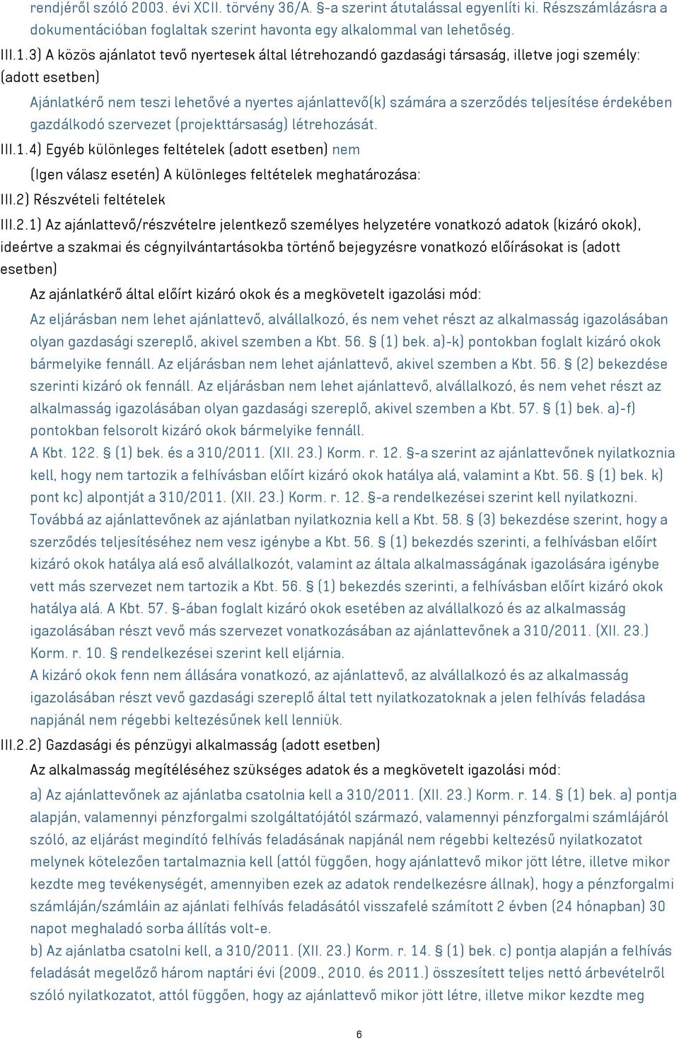 teljesítése érdekében gazdálkodó szervezet (projekttársaság) létrehozását. III.1.4) Egyéb különleges feltételek (adott esetben) nem (Igen válasz esetén) A különleges feltételek meghatározása: III.