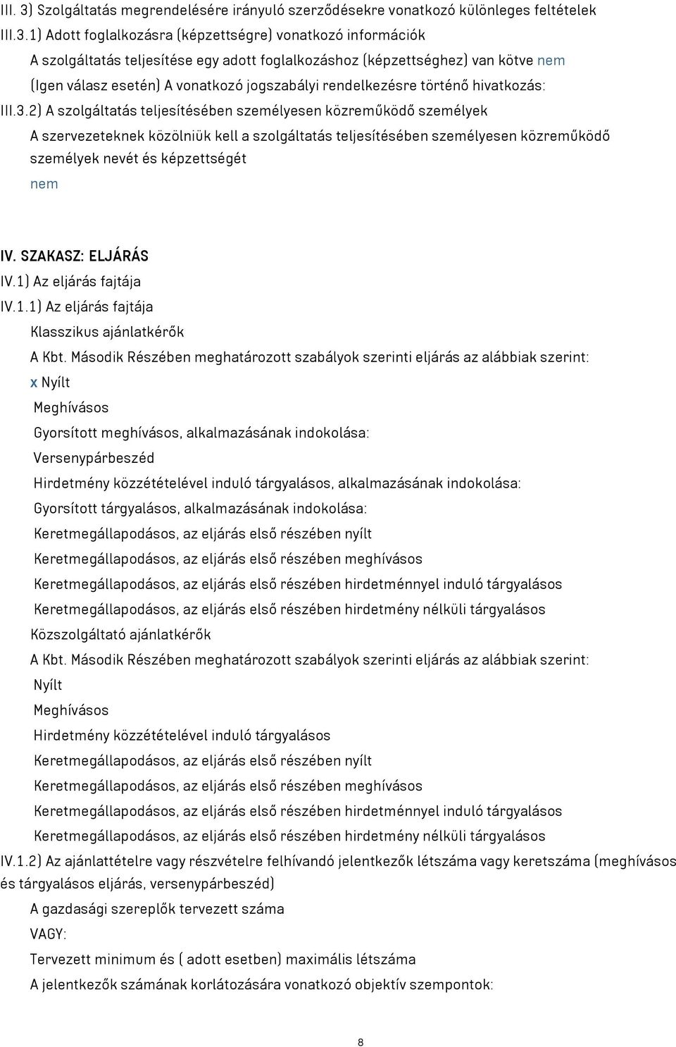 1) Adott foglalkozásra (képzettségre) vonatkozó információk A szolgáltatás teljesítése egy adott foglalkozáshoz (képzettséghez) van kötve nem (Igen válasz esetén) A vonatkozó jogszabályi