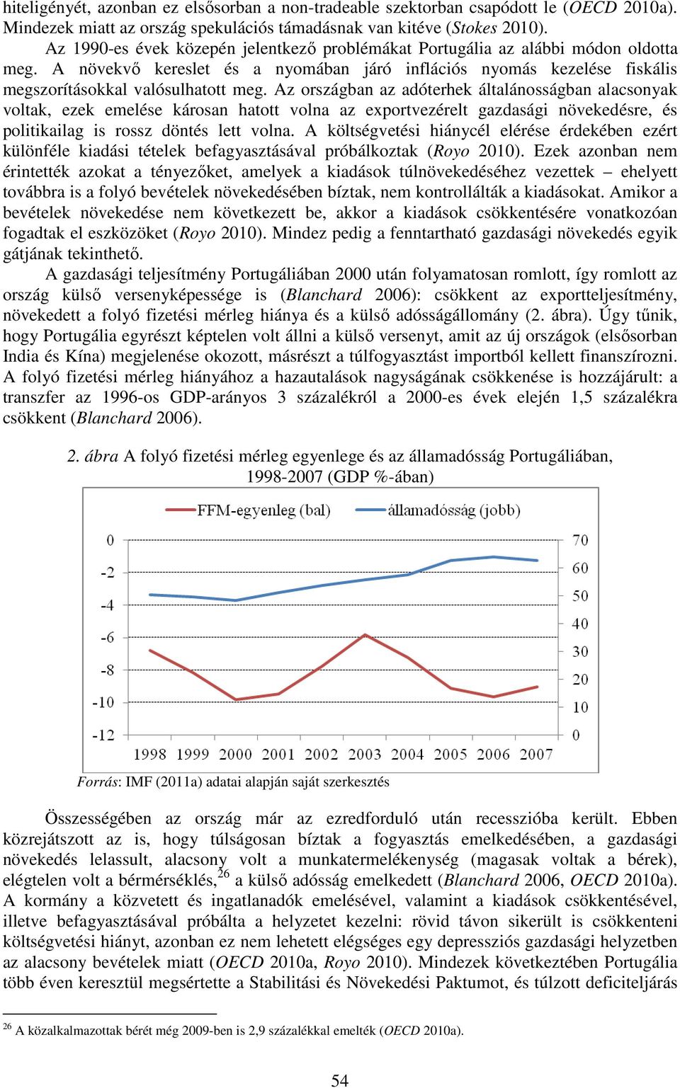 Az országban az adóterhek általánosságban alacsonyak voltak, ezek emelése károsan hatott volna az exportvezérelt gazdasági növekedésre, és politikailag is rossz döntés lett volna.