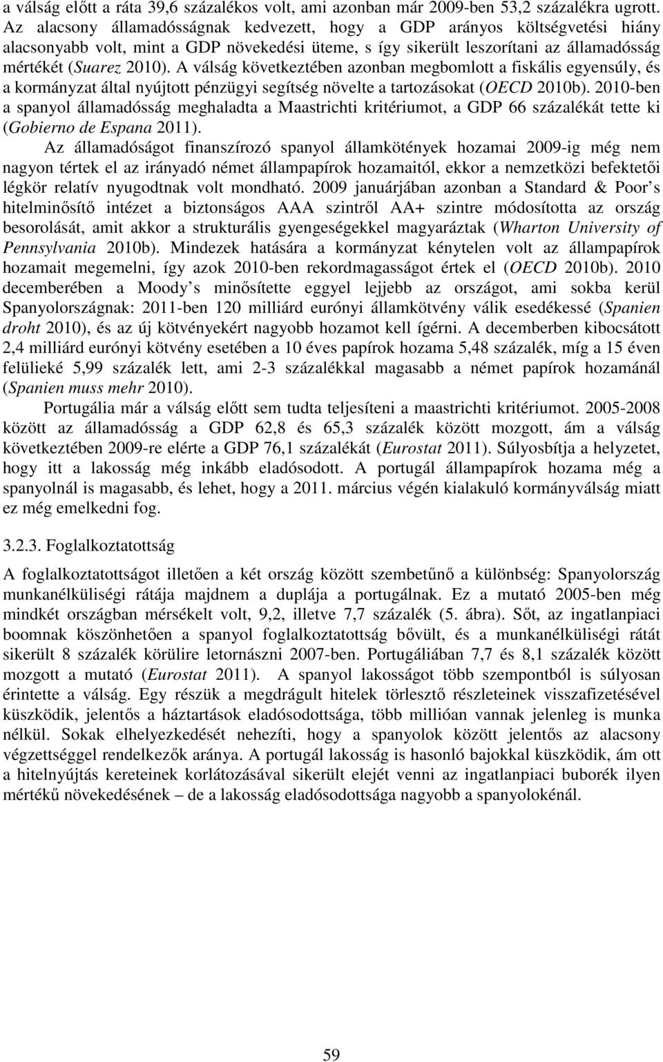 A válság következtében azonban megbomlott a fiskális egyensúly, és a kormányzat által nyújtott pénzügyi segítség növelte a tartozásokat (OECD 2010b).