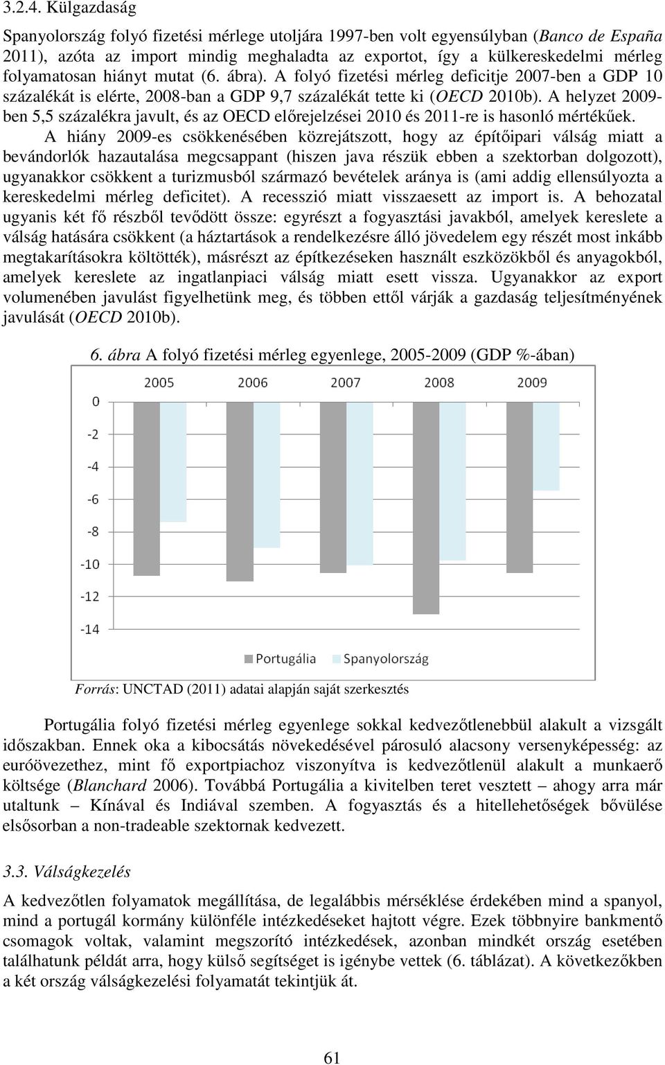 hiányt mutat (6. ábra). A folyó fizetési mérleg deficitje 2007-ben a GDP 10 százalékát is elérte, 2008-ban a GDP 9,7 százalékát tette ki (OECD 2010b).