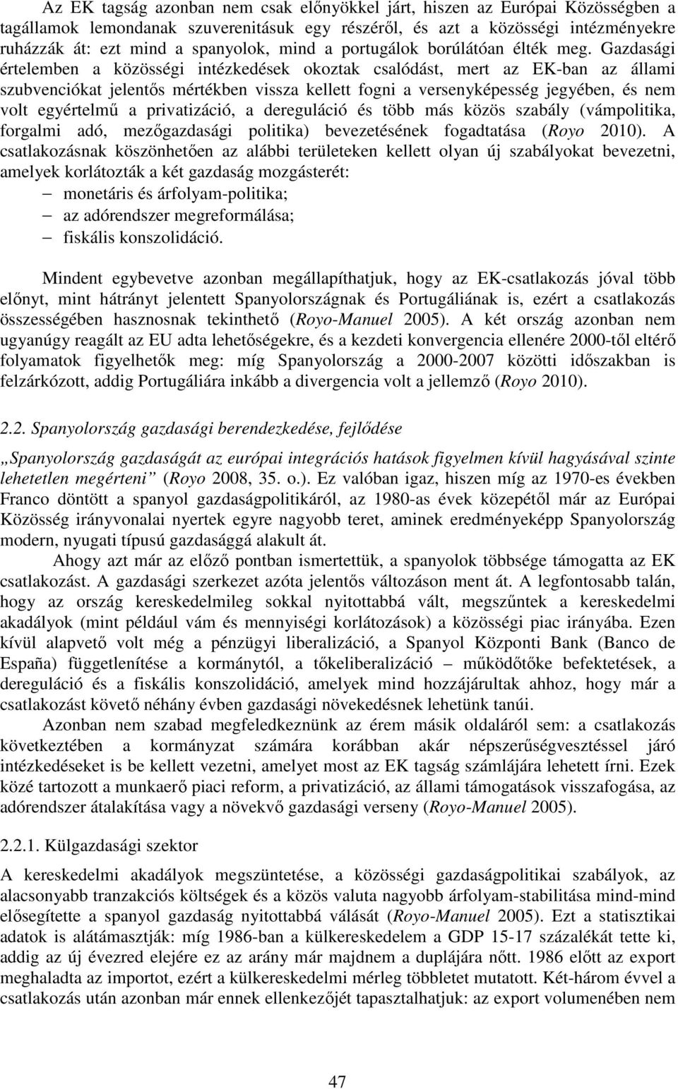 Gazdasági értelemben a közösségi intézkedések okoztak csalódást, mert az EK-ban az állami szubvenciókat jelentős mértékben vissza kellett fogni a versenyképesség jegyében, és nem volt egyértelmű a