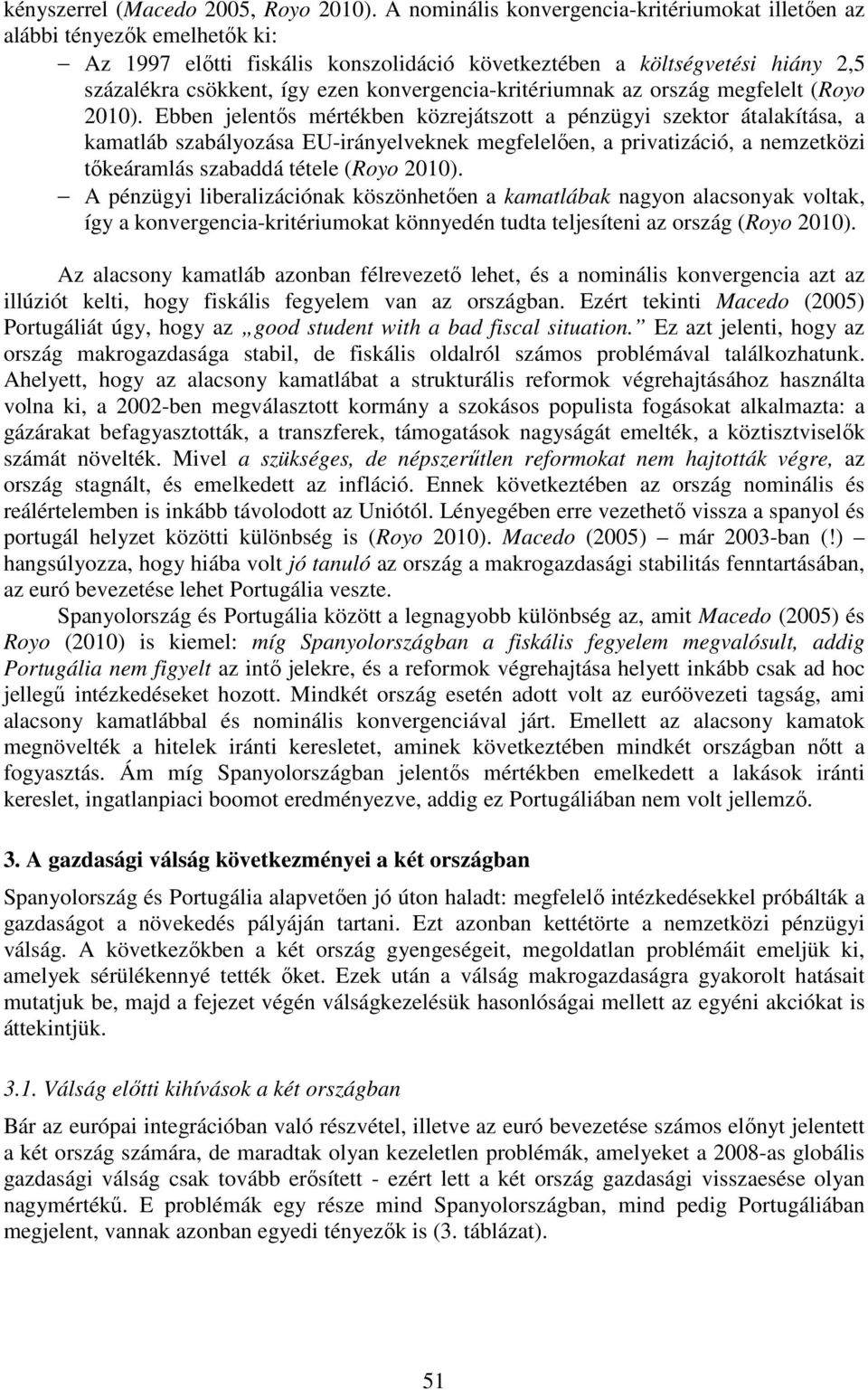 konvergencia-kritériumnak az ország megfelelt (Royo 2010).