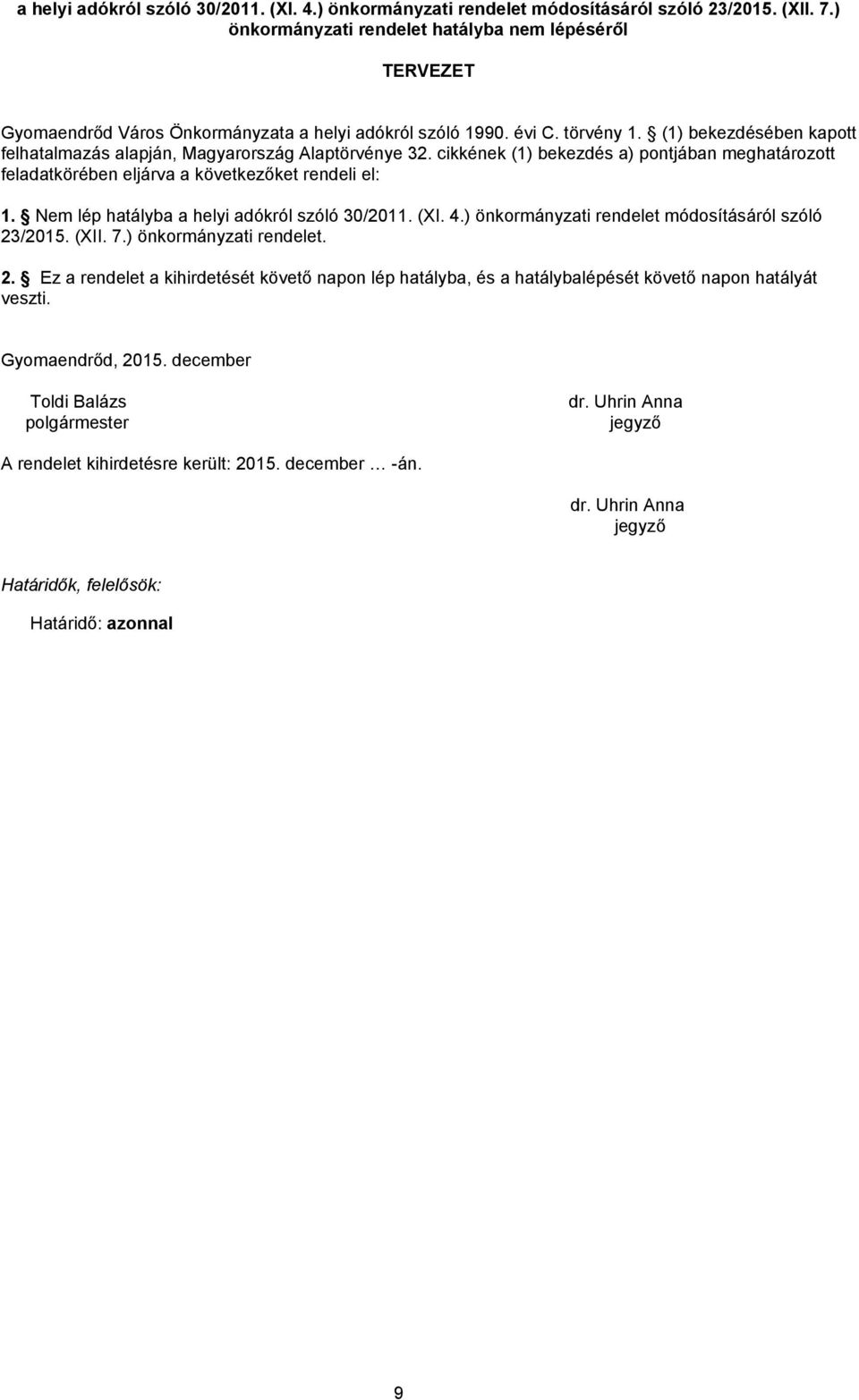 (1) bekezdésében kapott felhatalmazás alapján, Magyarország Alaptörvénye 32. cikkének (1) bekezdés a) pontjában meghatározott feladatkörében eljárva a következőket rendeli el: 1.
