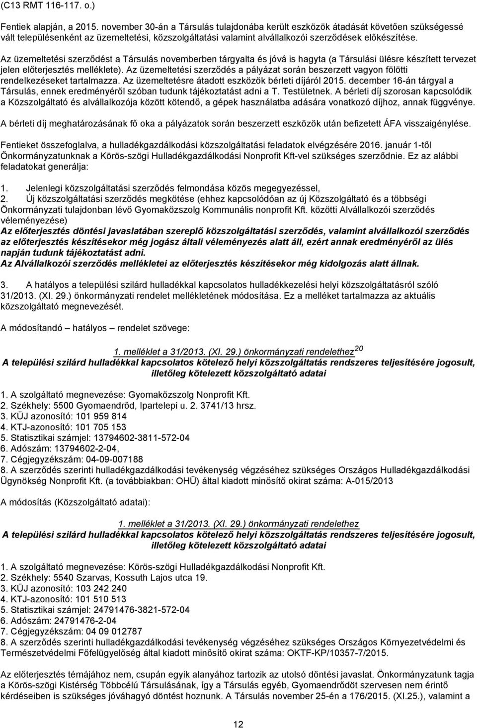 Az üzemeltetési szerződést a Társulás novemberben tárgyalta és jóvá is hagyta (a Társulási ülésre készített tervezet jelen előterjesztés melléklete).