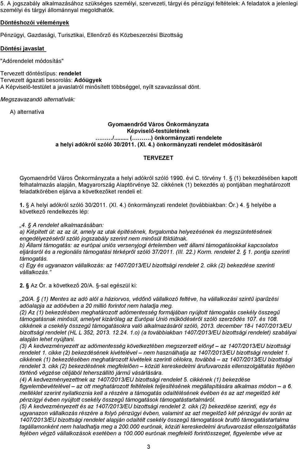 Adóügyek A Képviselő-testület a javaslatról minősített többséggel, nyílt szavazással dönt. Megszavazandó alternatívák: A) alternatíva Gyomaendrőd Város Önkormányzata Képviselő-testületének /... (.