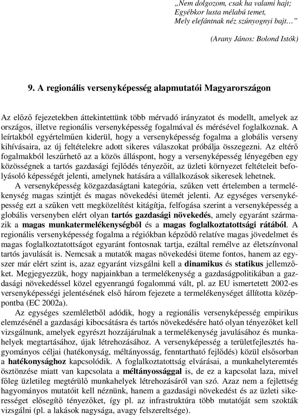 mérésével foglalkoznak. A leírtakból egyértelműen kiderül, hogy a versenyképesség fogalma a globális verseny kihívásaira, az új feltételekre adott sikeres válaszokat próbálja összegezni.