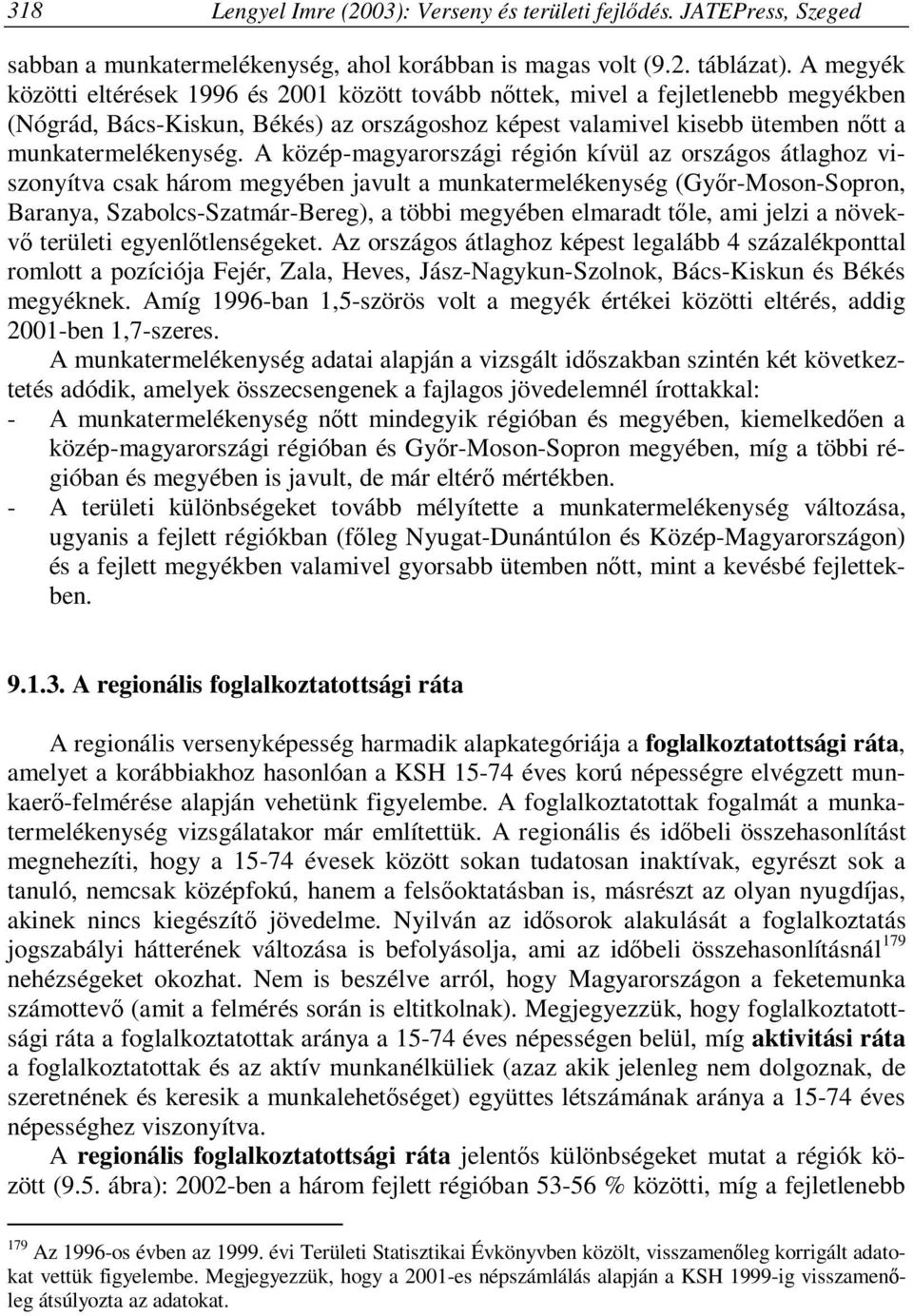 A közép-magyarországi régión kívül az országos átlaghoz viszonyítva csak három megyében javult a munkatermelékenység (Győr-Moson-Sopron, Baranya, Szabolcs-Szatmár-Bereg), a többi megyében elmaradt