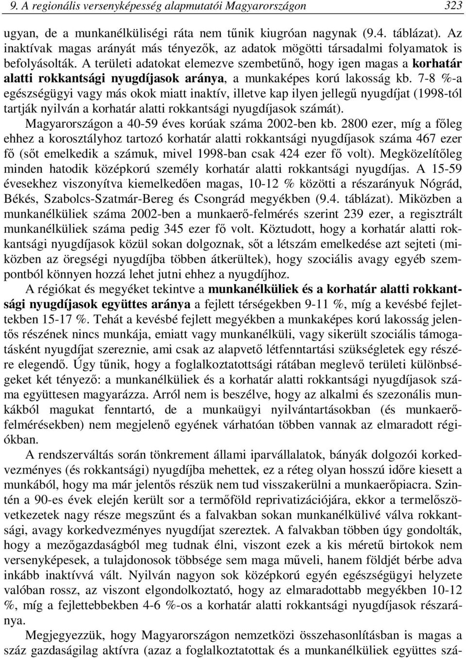 A területi adatokat elemezve szembetűnő, hogy igen magas a korhatár alatti rokkantsági nyugdíjasok aránya, a munkaképes korú lakosság kb.