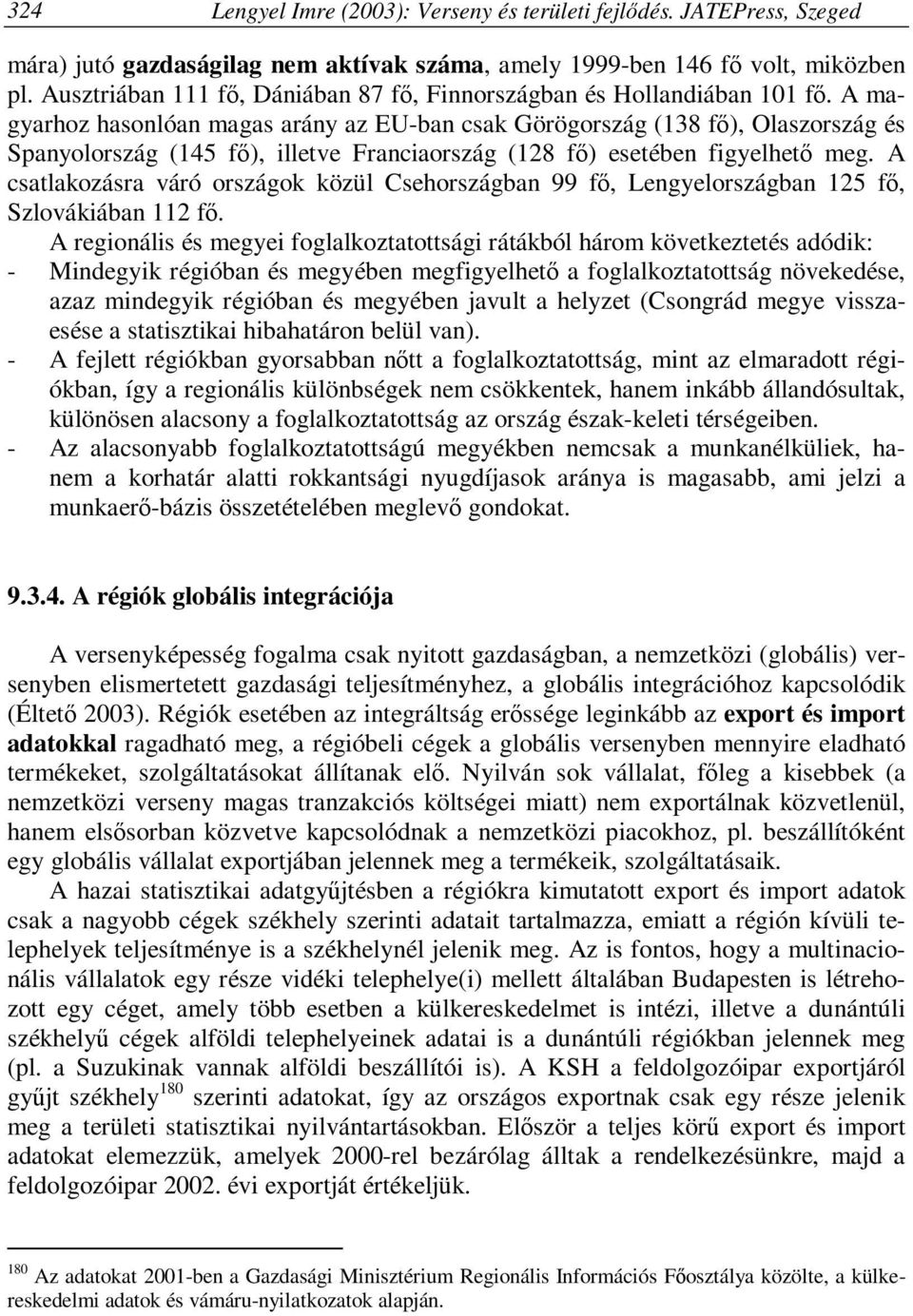 A magyarhoz hasonlóan magas arány az EU-ban csak Görögország (138 fő), Olaszország és Spanyolország (145 fő), illetve Franciaország (128 fő) esetében figyelhető meg.