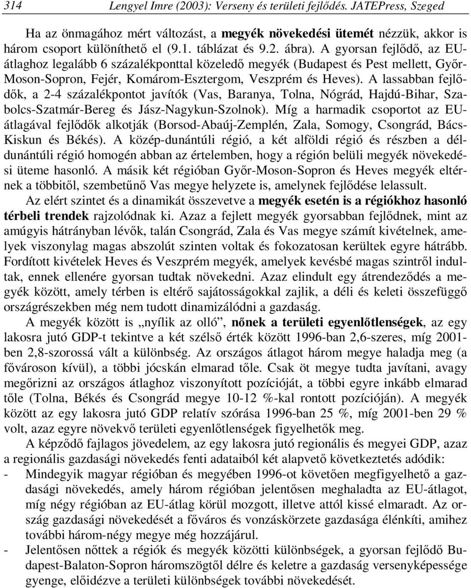 A lassabban fejlődők, a 2-4 százalékpontot javítók (Vas, Baranya, Tolna, Nógrád, Hajdú-Bihar, Szabolcs-Szatmár-Bereg és Jász-Nagykun-Szolnok).