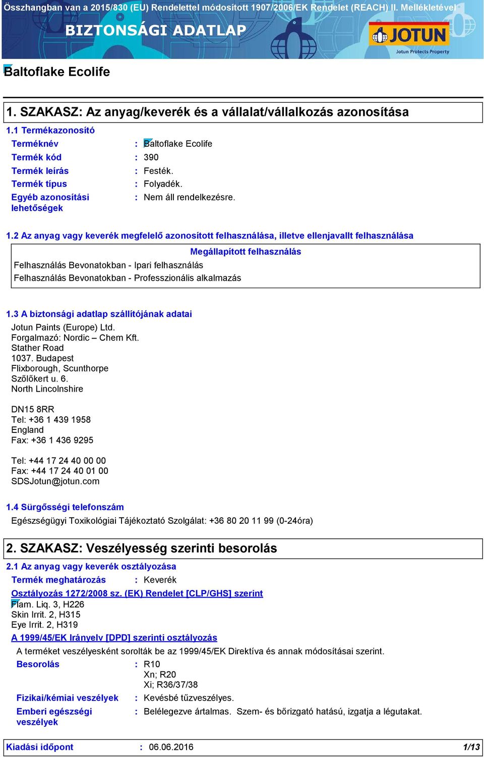 2 Az anyag vagy keverék megfelelő azonosított felhasználása, illetve ellenjavallt felhasználása Felhasználás Bevonatokban - Ipari felhasználás Felhasználás Bevonatokban - Professzionális alkalmazás