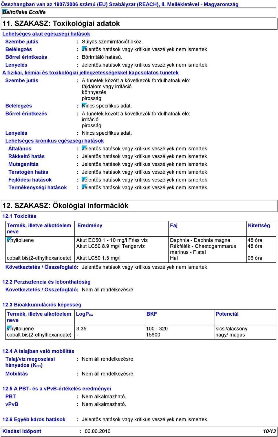 A fizikai, kémiai és toxikológiai jellegzetességekkel kapcsolatos tünetek Szembe jutás Belélegzés Bőrrel érintkezés Lenyelés A tünetek között a következők fordulhatnak elő fájdalom vagy irritáció