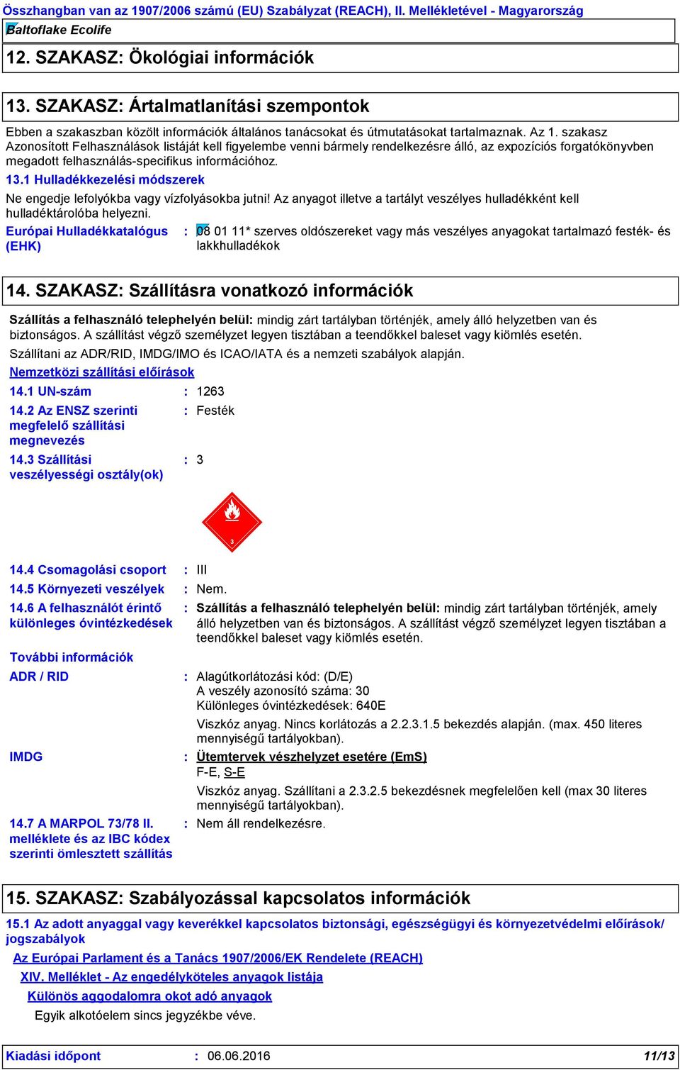 1 Hulladékkezelési módszerek Ne engedje lefolyókba vagy vízfolyásokba jutni! Az anyagot illetve a tartályt veszélyes hulladékként kell hulladéktárolóba helyezni.