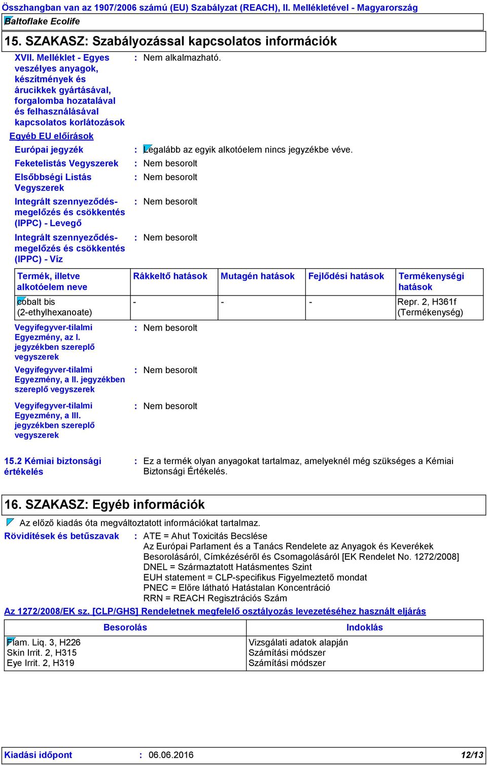 Vegyszerek Elsőbbségi Listás Vegyszerek Integrált szennyeződésmegelőzés és csökkentés (IPPC) - Levegő Integrált szennyeződésmegelőzés és csökkentés (IPPC) - Víz Termék, illetve alkotóelem neve cobalt