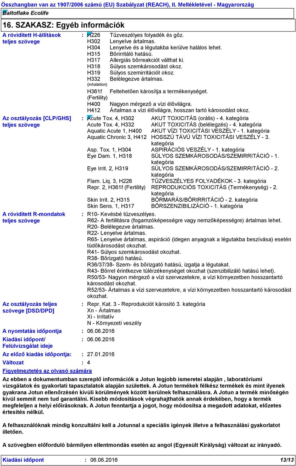 R62- A fertilitásra (fogamzóképességre vagy nemzőképességre) ártalmas lehet. R20- Belélegezve ártalmas. R22- Lenyelve ártalmas.