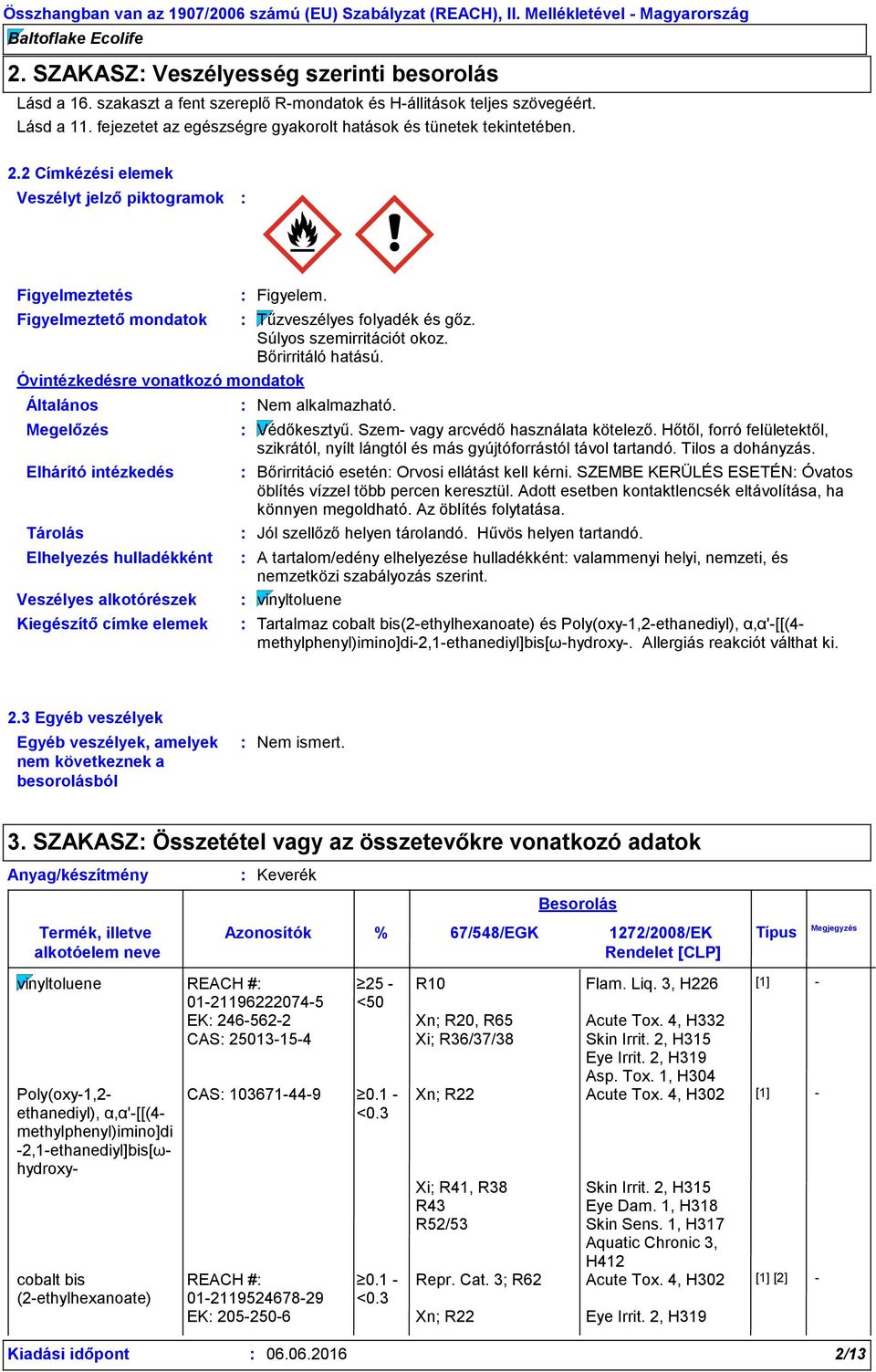 2 Címkézési elemek Veszélyt jelző piktogramok Figyelmeztetés Figyelmeztető mondatok Óvintézkedésre vonatkozó mondatok Általános Megelőzés Elhárító intézkedés Tárolás Figyelem.