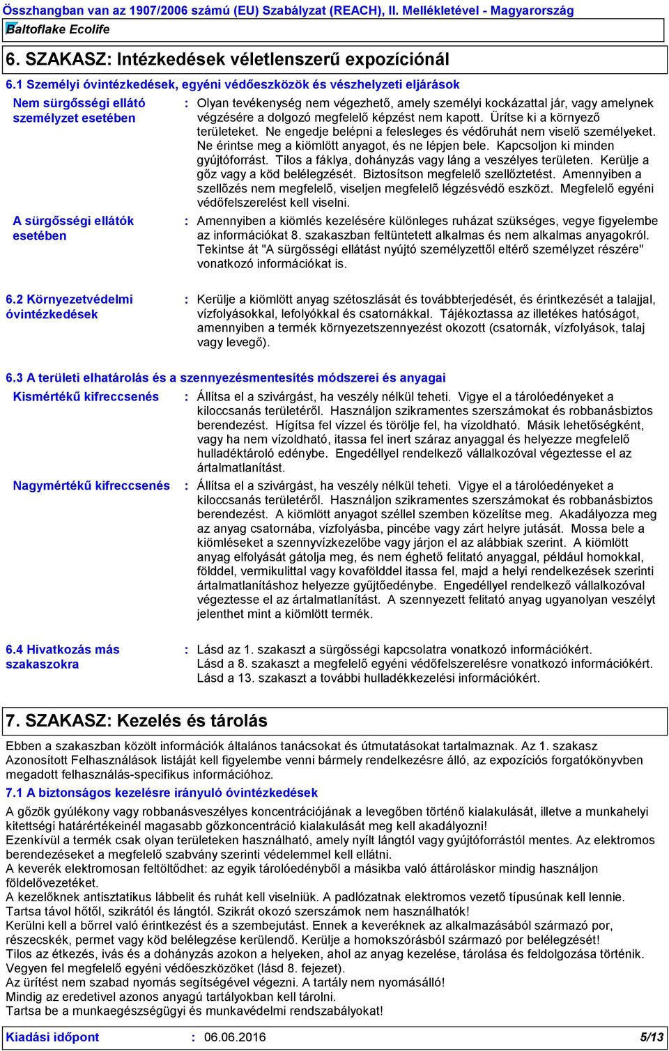 kockázattal jár, vagy amelynek végzésére a dolgozó megfelelő képzést nem kapott. Ürítse ki a környező területeket. Ne engedje belépni a felesleges és védőruhát nem viselő személyeket.