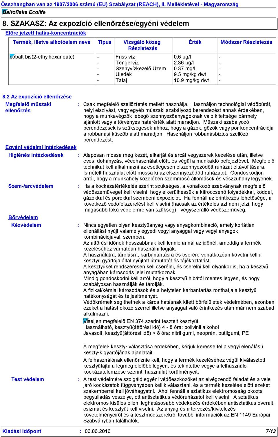 2 Az expozíció ellenőrzése Megfelelő műszaki ellenőrzés Egyéni védelmi intézkedések Higiénés intézkedések Szem-/arcvédelem Bőrvédelem Kézvédelem Csak megfelelő szellőztetés mellett használja.