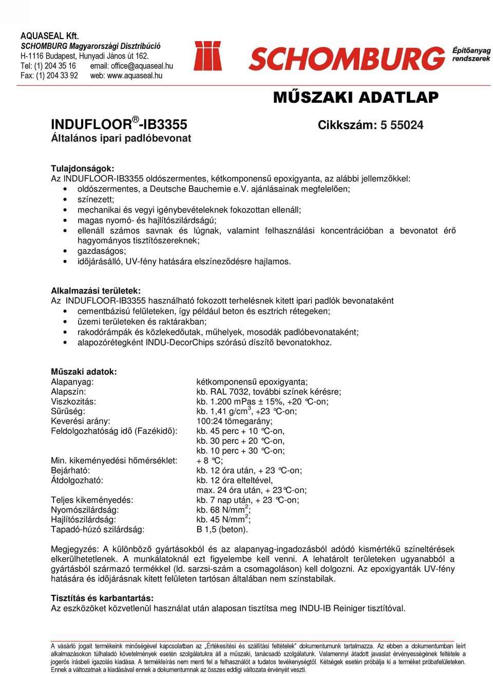 ajánlásainak megfelelően; színezett; mechanikai és vegyi igénybevételeknek fokozottan ellenáll; magas nyomó- és hajlítószilárdságú; ellenáll számos savnak és lúgnak, valamint felhasználási