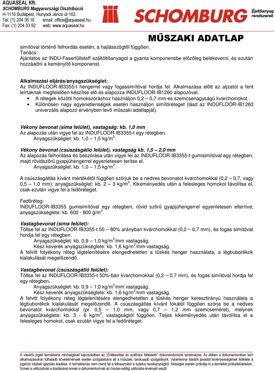 Alkalmazási eljárás/anyagszükséglet: Az INDUFLOOR-IB3355-t hengerrel vagy fogassimítóval hordja fel.