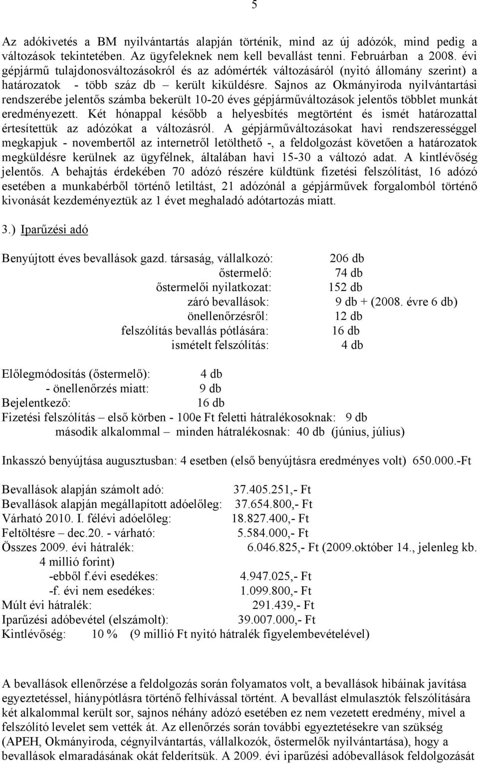 Sajnos az Okmányiroda nyilvántartási rendszerébe jelentős számba bekerült 10-20 éves gépjárműváltozások jelentős többlet munkát eredményezett.