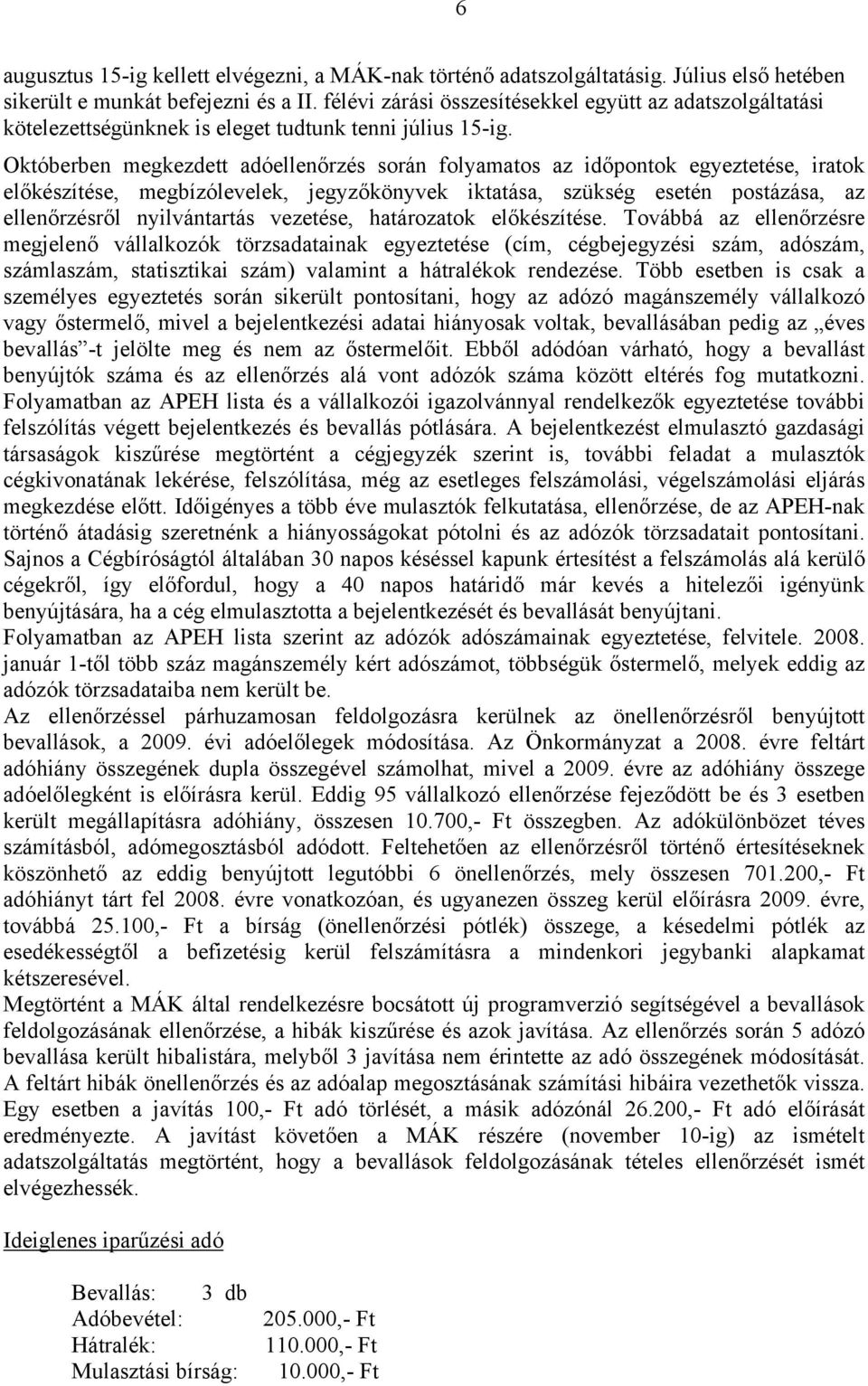 Októberben megkezdett adóellenőrzés során folyamatos az időpontok egyeztetése, iratok előkészítése, megbízólevelek, jegyzőkönyvek iktatása, szükség esetén postázása, az ellenőrzésről nyilvántartás
