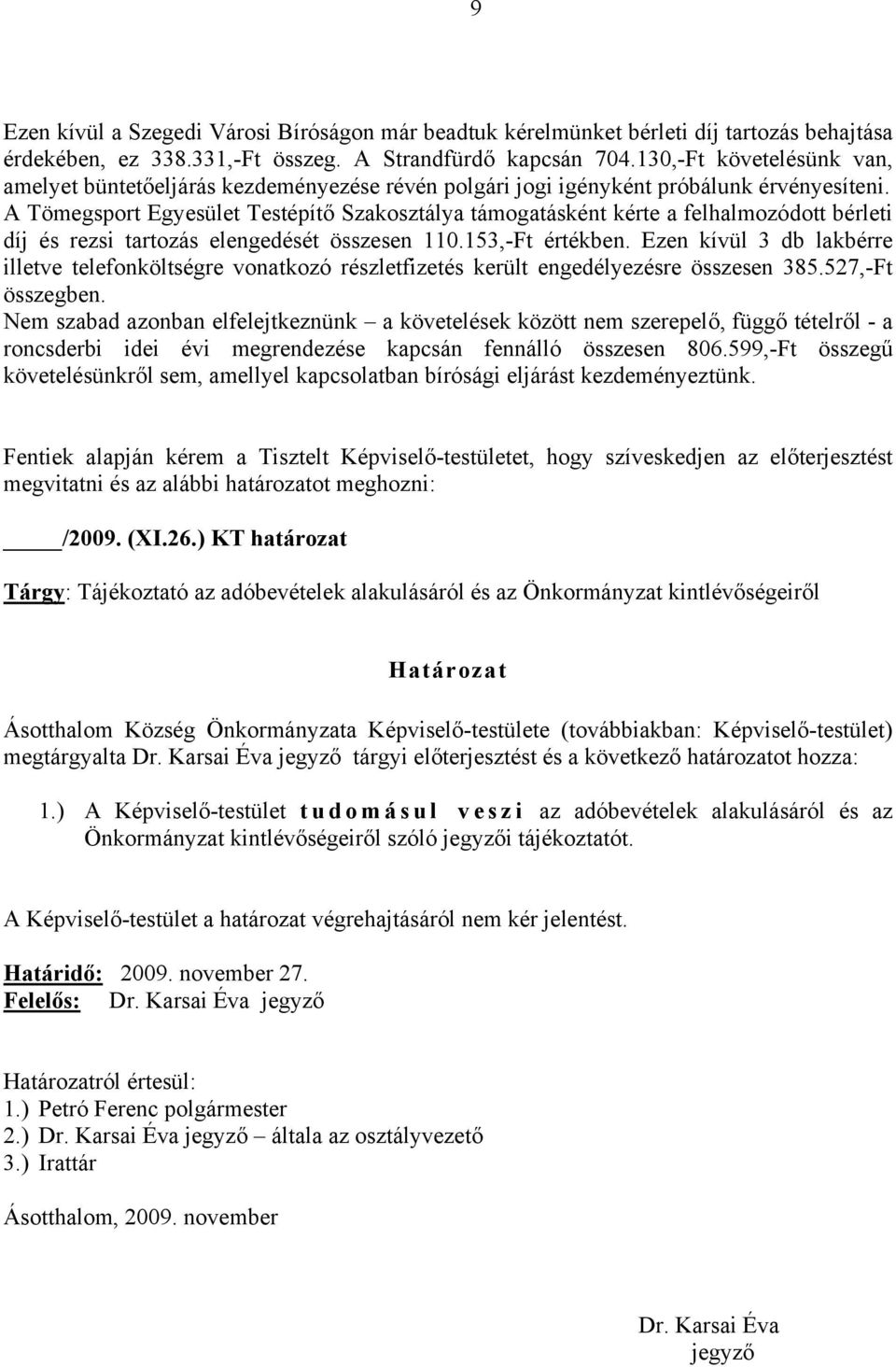 A Tömegsport Egyesület Testépítő Szakosztálya támogatásként kérte a felhalmozódott bérleti díj és rezsi tartozás elengedését összesen 110.153,-Ft értékben.