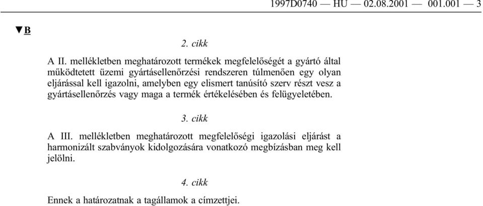 eljárással kell igazolni, amelyben egy elismert tanúsító szerv részt vesz a gyártásellenőrzés vagy maga a termék értékelésében és