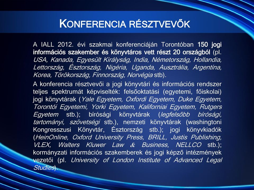 A konferencia résztvevői a jogi könyvtári és információs rendszer teljes spektrumát képviselték: felsőoktatási (egyetemi, főiskolai) jogi könyvtárak (Yale Egyetem, Oxfordi Egyetem, Duke Egyetem,