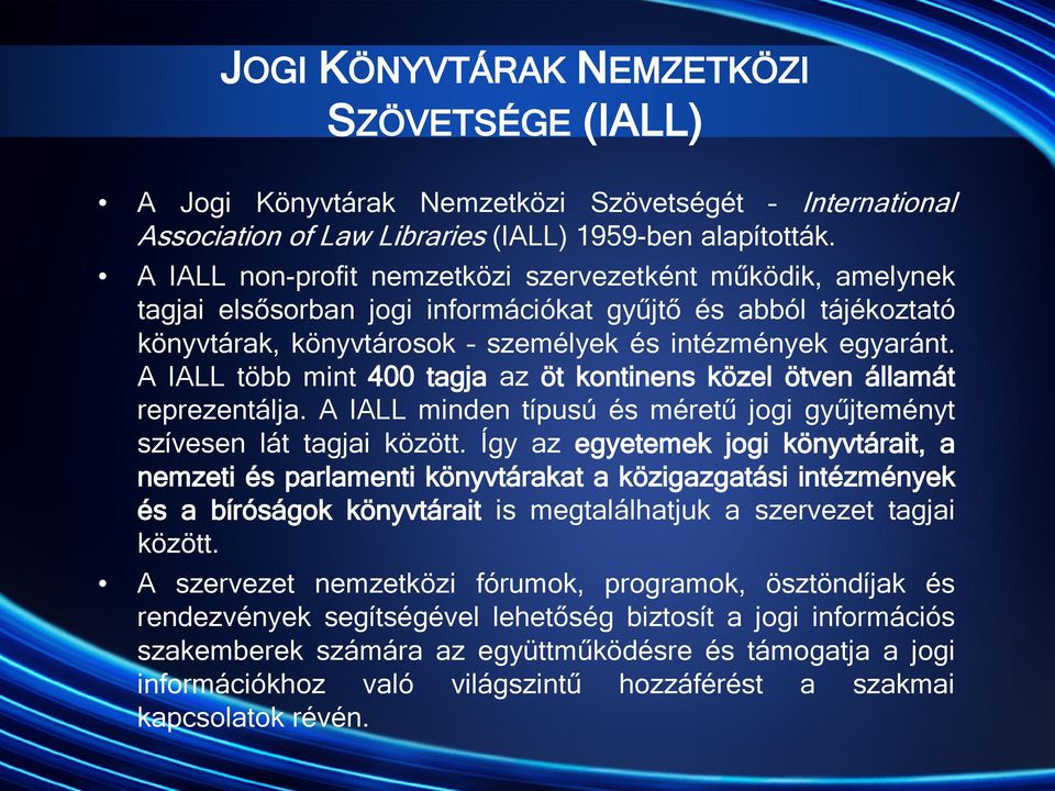 A IALL több mint 400 tagja az öt kontinens közel ötven államát reprezentálja. A IALL minden típusú és méretű jogi gyűjteményt szívesen lát tagjai között.