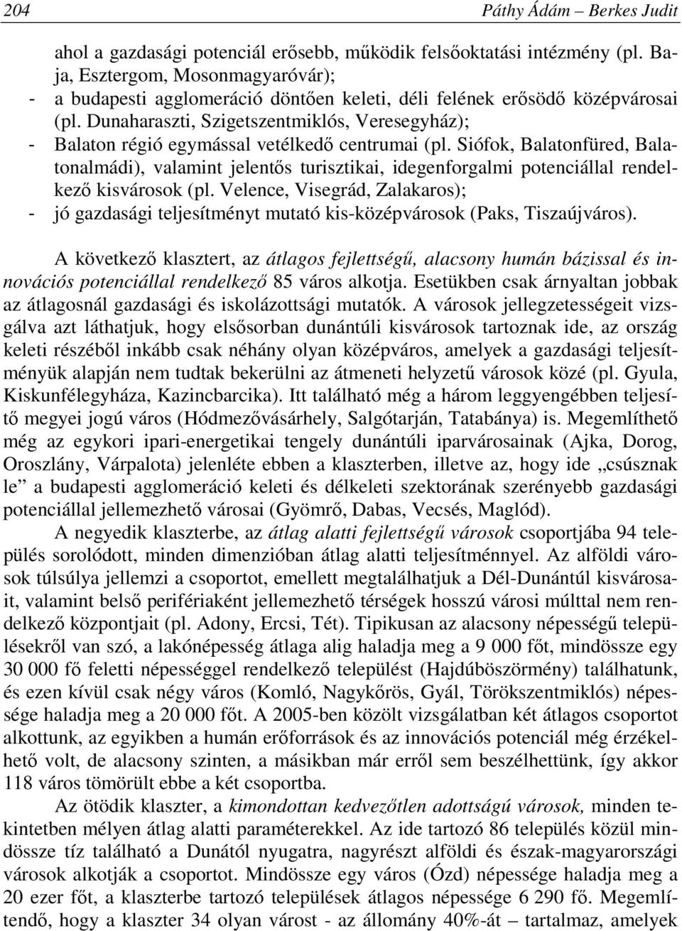 Dunaharaszti, Szigetszentmiklós, Veresegyház); - Balaton régió egymással vetélkedő centrumai (pl.