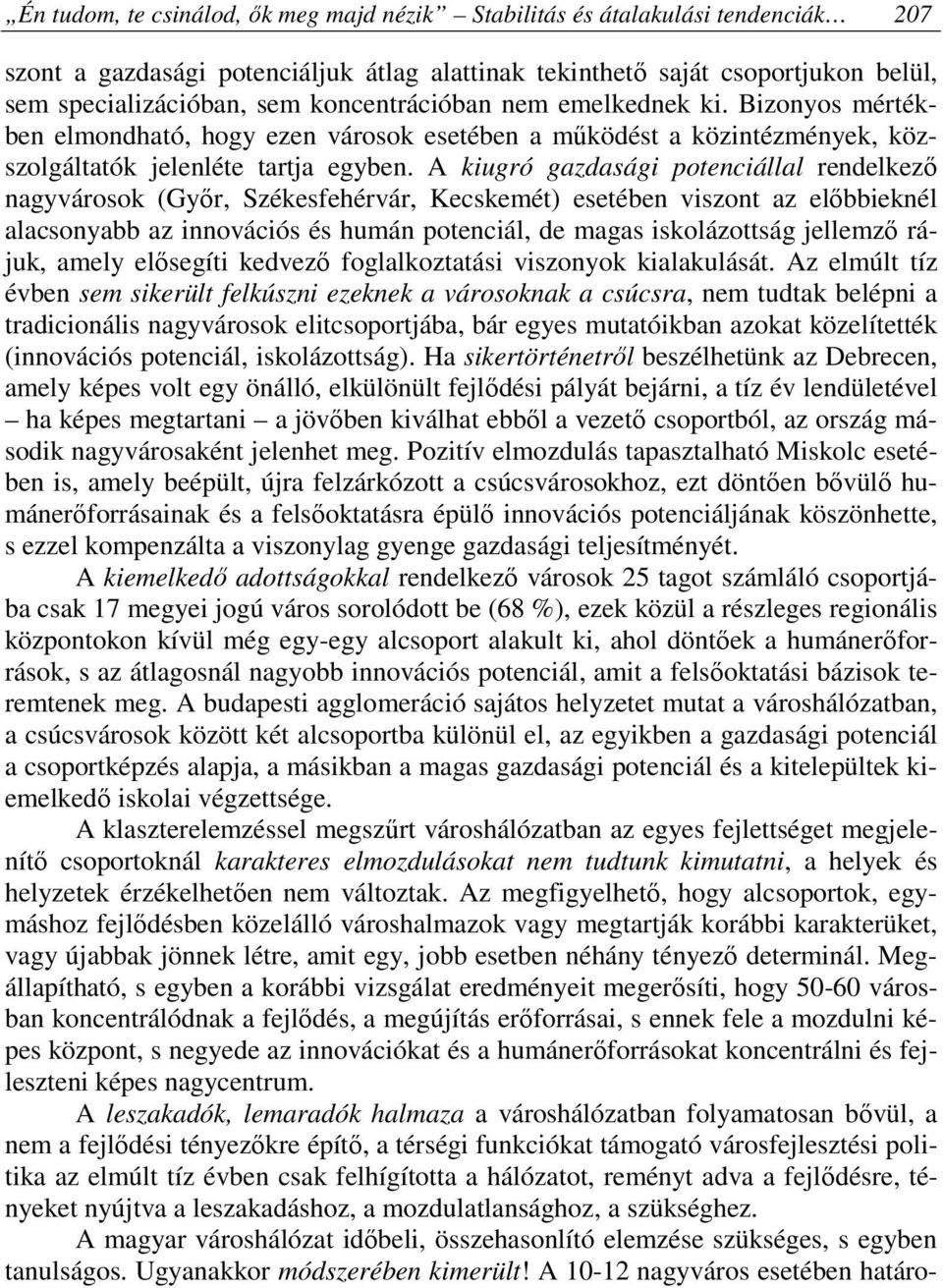 A kiugró gazdasági potenciállal rendelkező nagyvárosok (Győr, Székesfehérvár, Kecskemét) esetében viszont az előbbieknél alacsonyabb az innovációs és humán potenciál, de magas iskolázottság jellemző