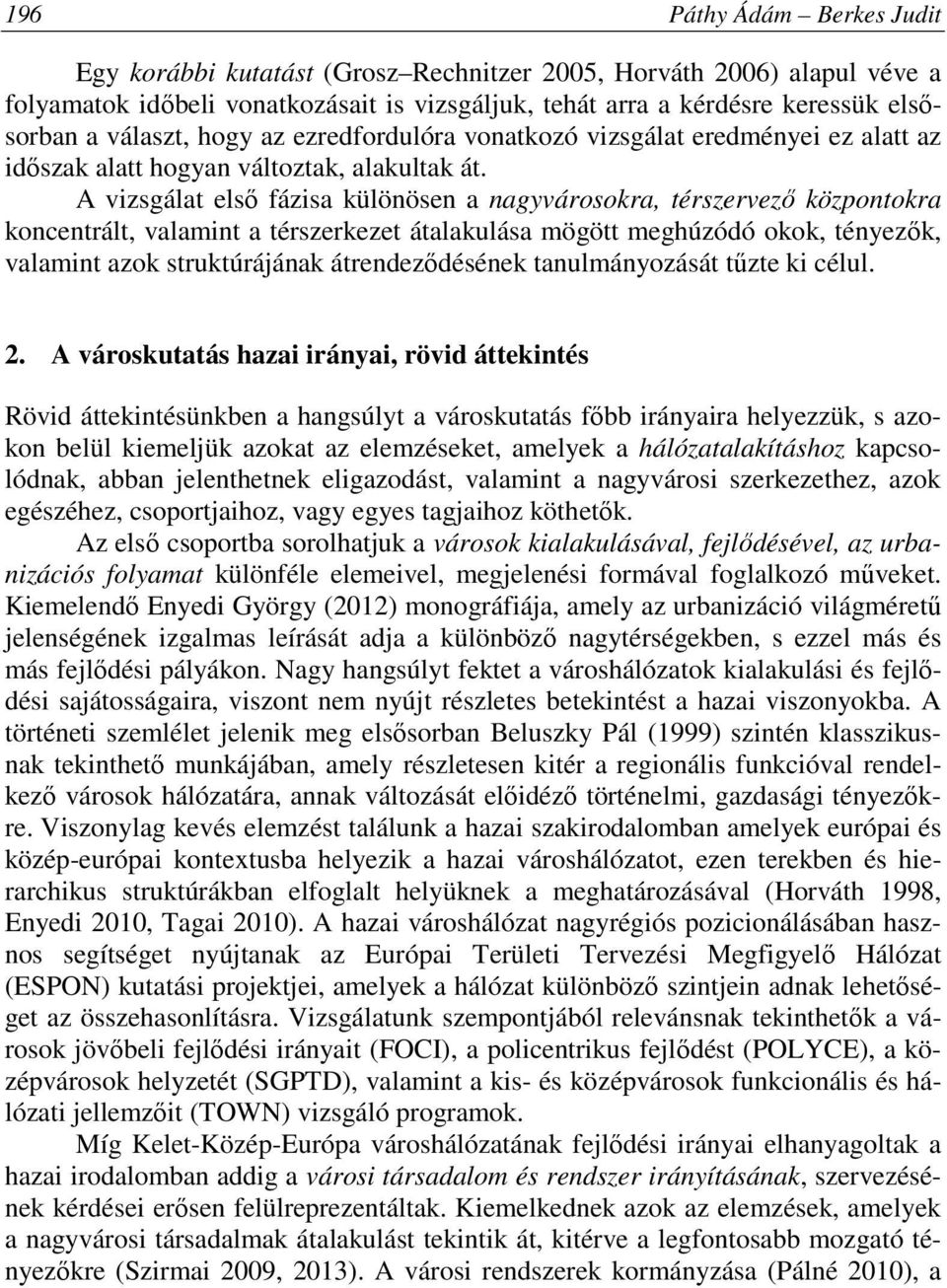 A vizsgálat első fázisa különösen a nagyvárosokra, térszervező központokra koncentrált, valamint a térszerkezet átalakulása mögött meghúzódó okok, tényezők, valamint azok struktúrájának