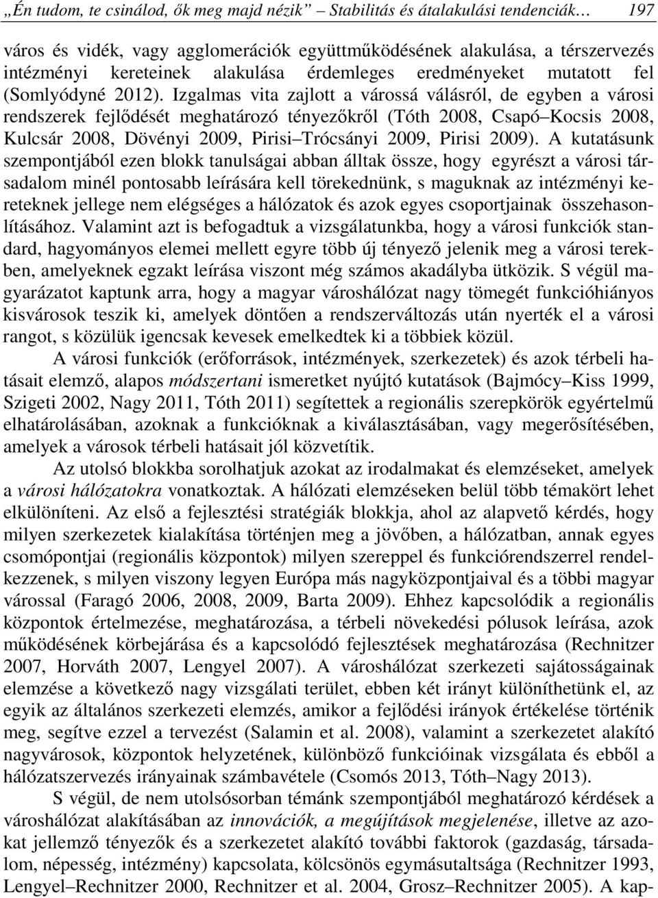 Izgalmas vita zajlott a várossá válásról, de egyben a városi rendszerek fejlődését meghatározó tényezőkről (Tóth 2008, Csapó Kocsis 2008, Kulcsár 2008, Dövényi 2009, Pirisi Trócsányi 2009, Pirisi