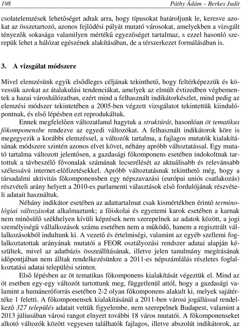 A vizsgálat módszere Mivel elemzésünk egyik elsődleges céljának tekinthető, hogy feltérképezzük és kövessük azokat az átalakulási tendenciákat, amelyek az elmúlt évtizedben végbementek a hazai