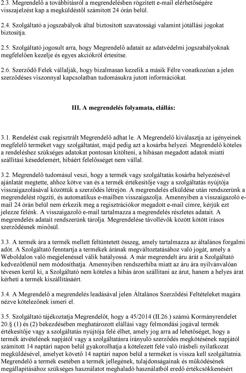 Szolgáltató jogosult arra, hogy Megrendelő adatait az adatvédelmi jogszabályoknak megfelelően kezelje és egyes akciókról értesítse. 2.6.