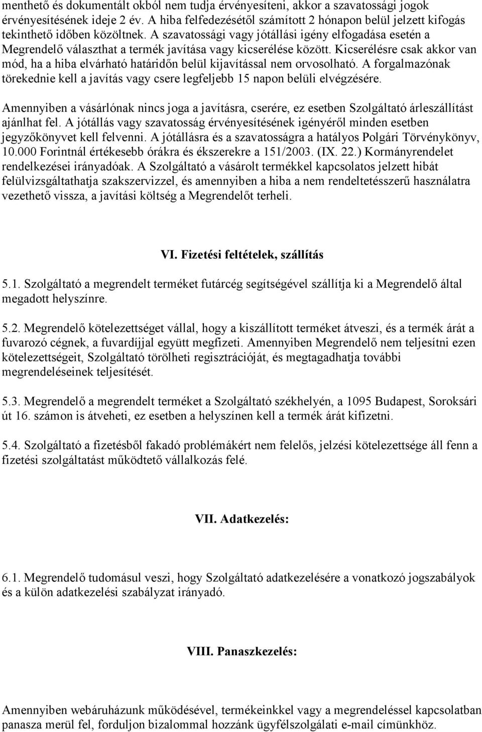 A szavatossági vagy jótállási igény elfogadása esetén a Megrendelő választhat a termék javítása vagy kicserélése között.