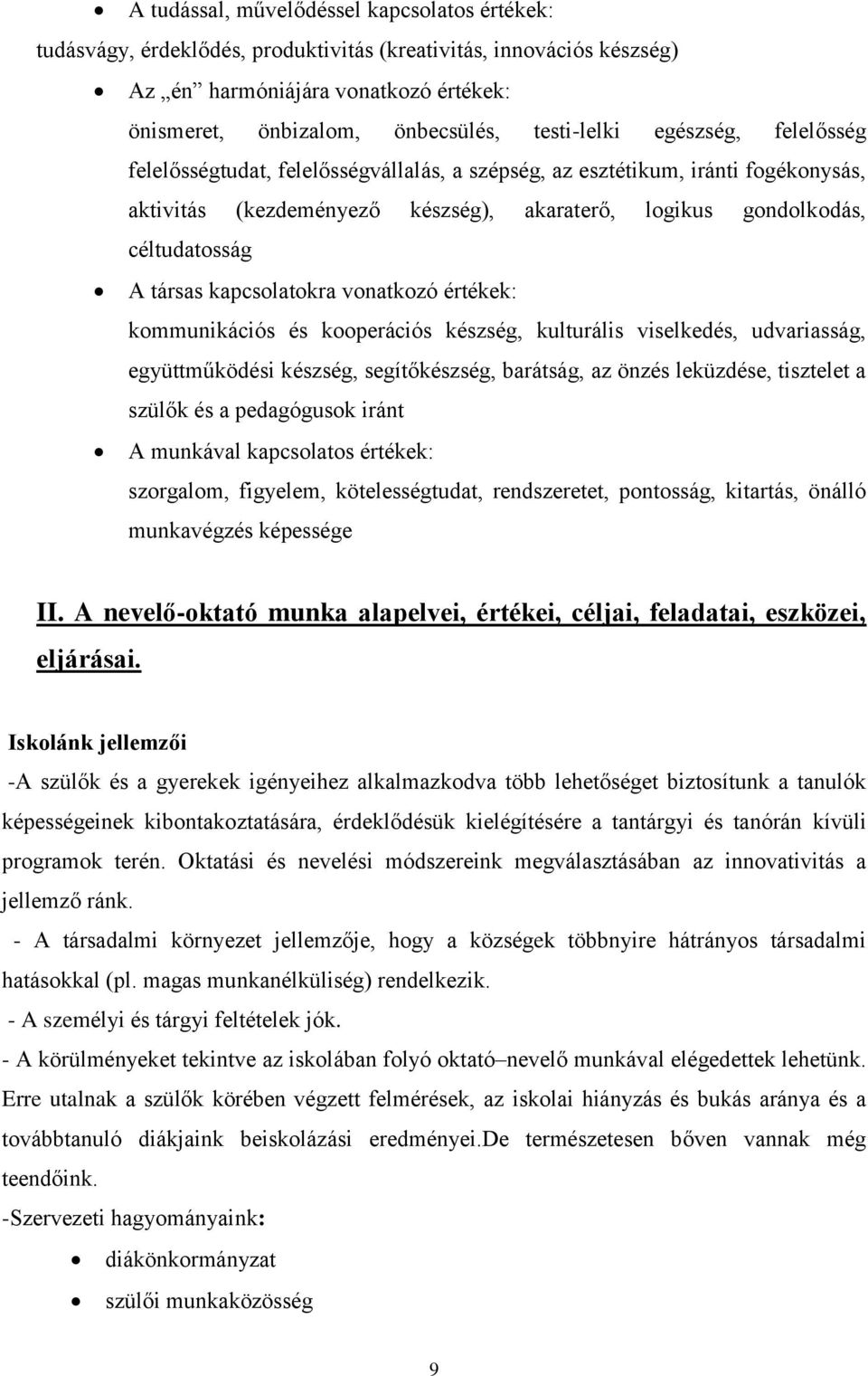 társas kapcsolatokra vonatkozó értékek: kommunikációs és kooperációs készség, kulturális viselkedés, udvariasság, együttműködési készség, segítőkészség, barátság, az önzés leküzdése, tisztelet a