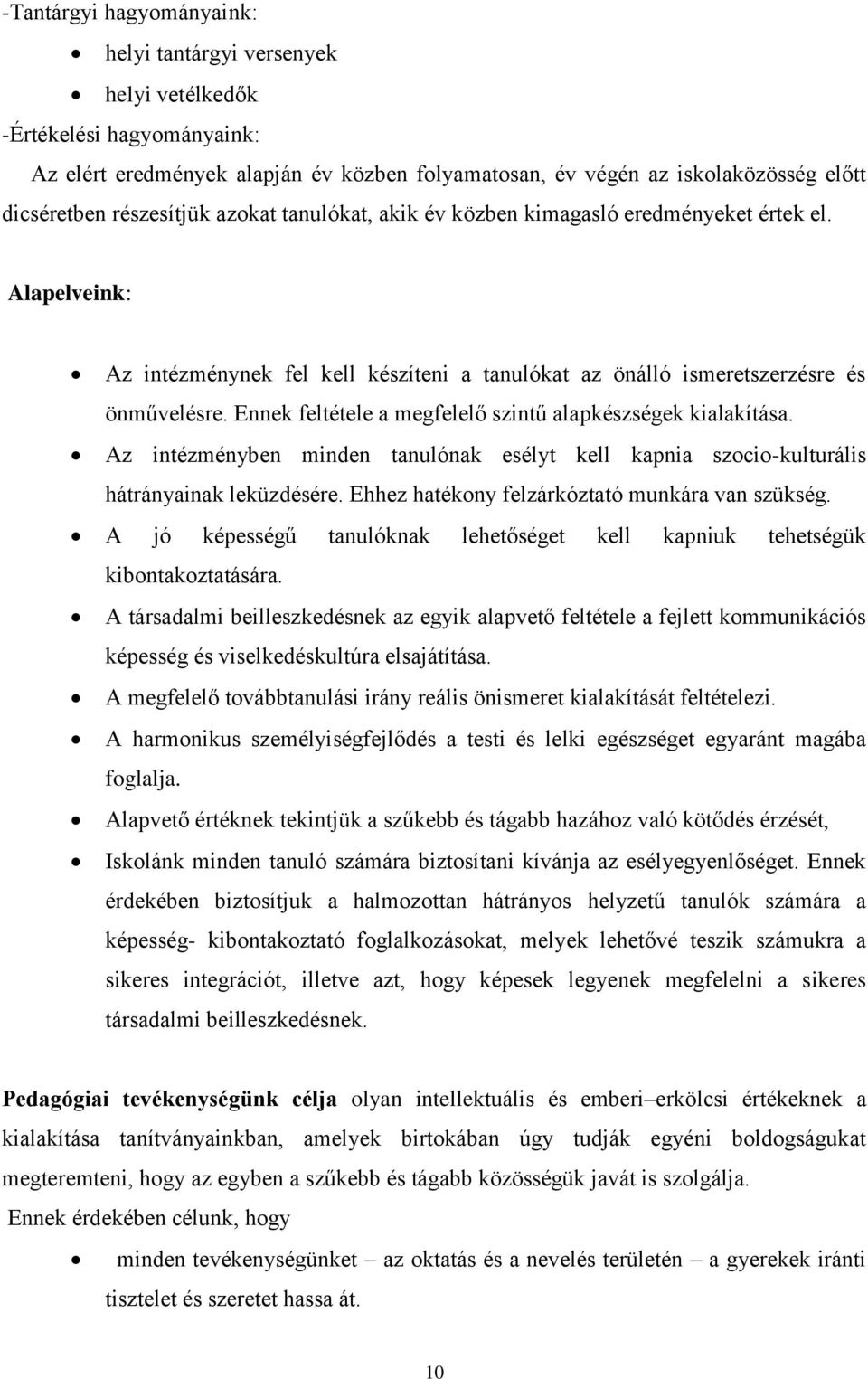 Ennek feltétele a megfelelő szintű alapkészségek kialakítása. Az intézményben minden tanulónak esélyt kell kapnia szocio-kulturális hátrányainak leküzdésére.