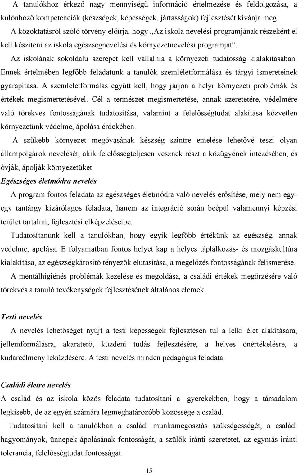 Az iskolának sokoldalú szerepet kell vállalnia a környezeti tudatosság kialakításában. Ennek értelmében legfőbb feladatunk a tanulók szemléletformálása és tárgyi ismereteinek gyarapítása.