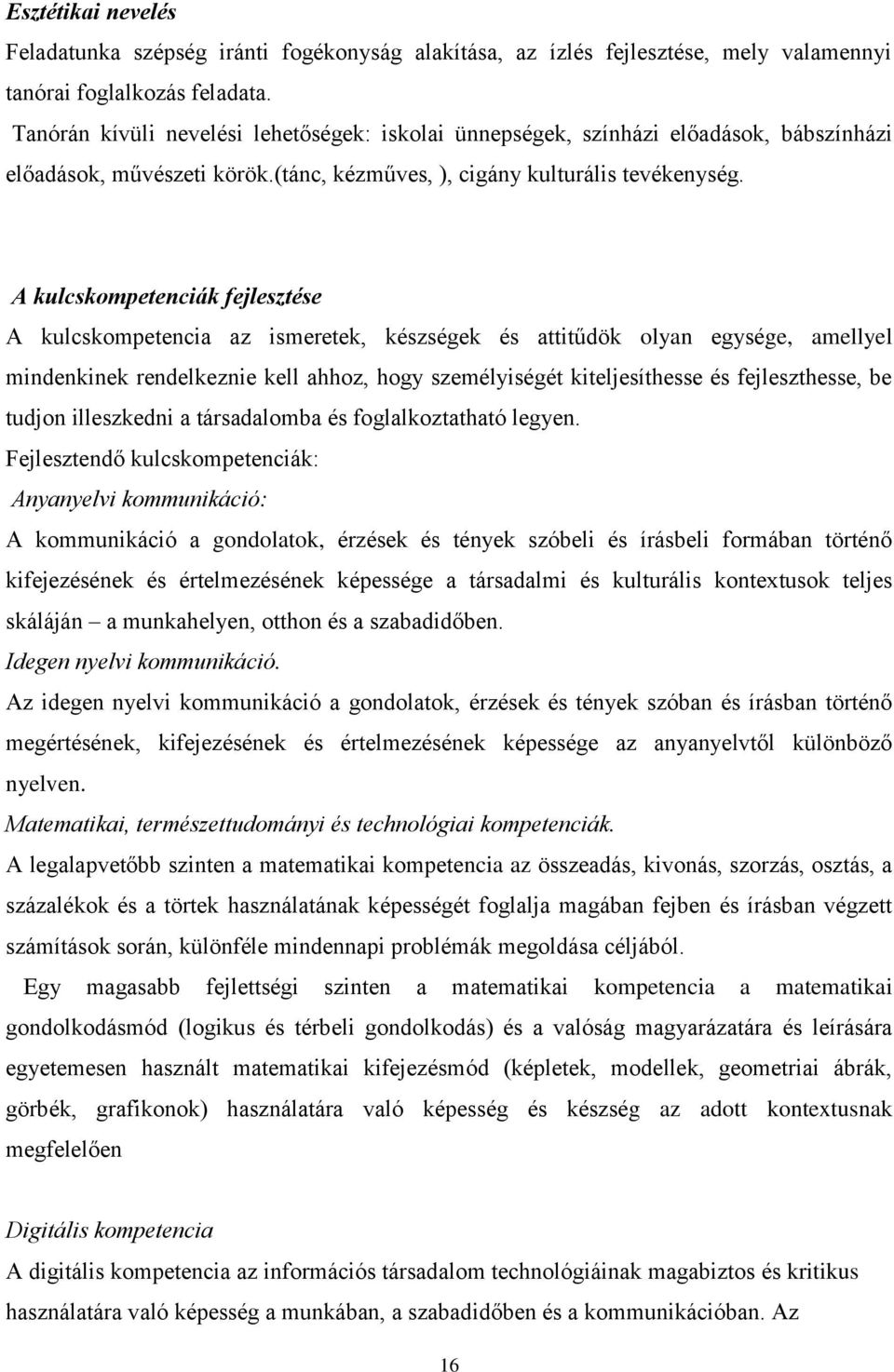 A kulcskompetenciák fejlesztése A kulcskompetencia az ismeretek, készségek és attitűdök olyan egysége, amellyel mindenkinek rendelkeznie kell ahhoz, hogy személyiségét kiteljesíthesse és