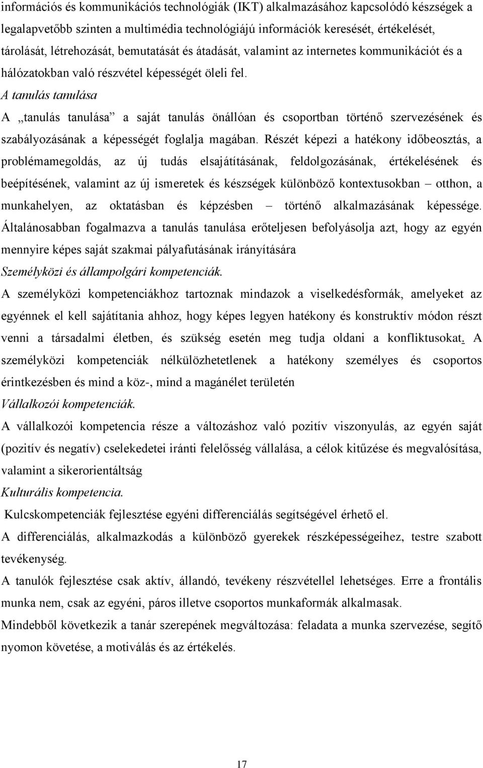 A tanulás tanulása A tanulás tanulása a saját tanulás önállóan és csoportban történő szervezésének és szabályozásának a képességét foglalja magában.