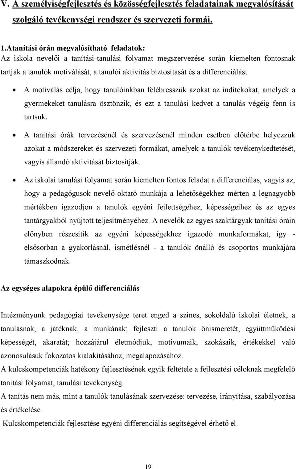 differenciálást. A motiválás célja, hogy tanulóinkban felébresszük azokat az indítékokat, amelyek a gyermekeket tanulásra ösztönzik, és ezt a tanulási kedvet a tanulás végéig fenn is tartsuk.