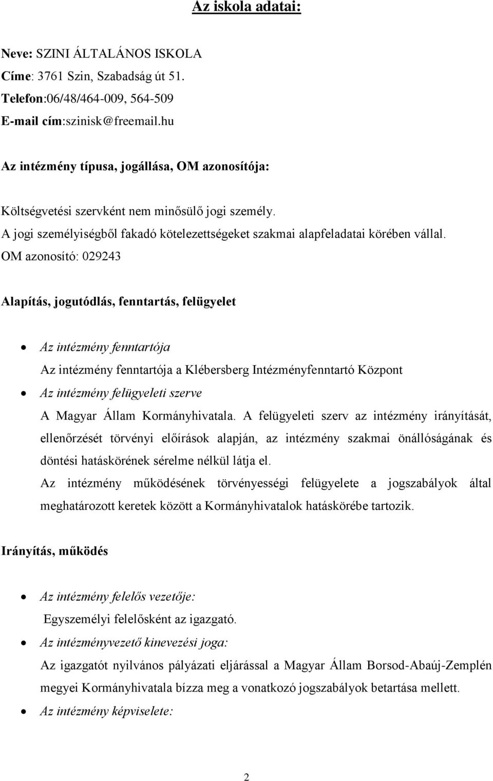 OM azonosító: 029243 Alapítás, jogutódlás, fenntartás, felügyelet Az intézmény fenntartója Az intézmény fenntartója a Klébersberg Intézményfenntartó Központ Az intézmény felügyeleti szerve A Magyar