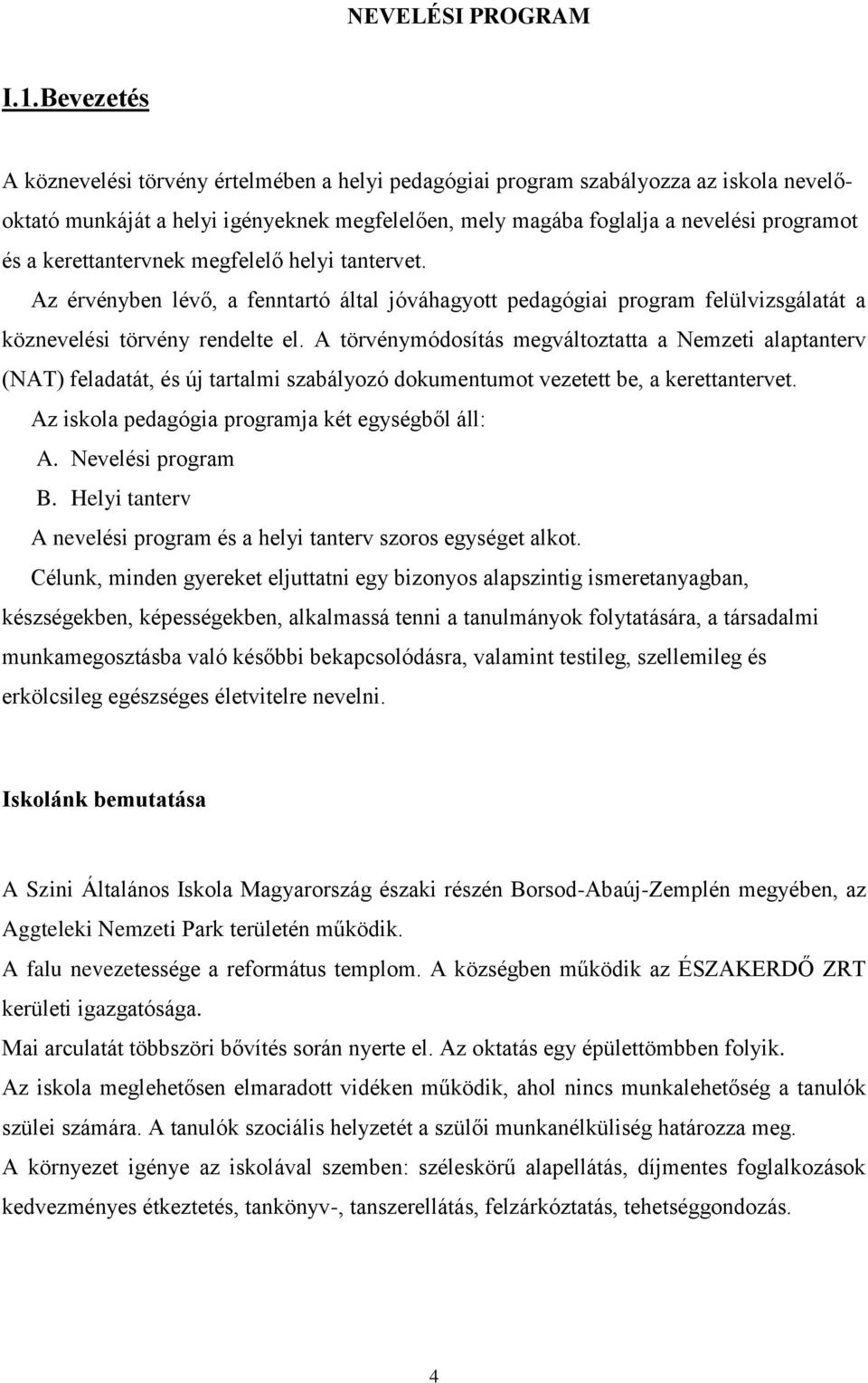 kerettantervnek megfelelő helyi tantervet. Az érvényben lévő, a fenntartó által jóváhagyott pedagógiai program felülvizsgálatát a köznevelési törvény rendelte el.