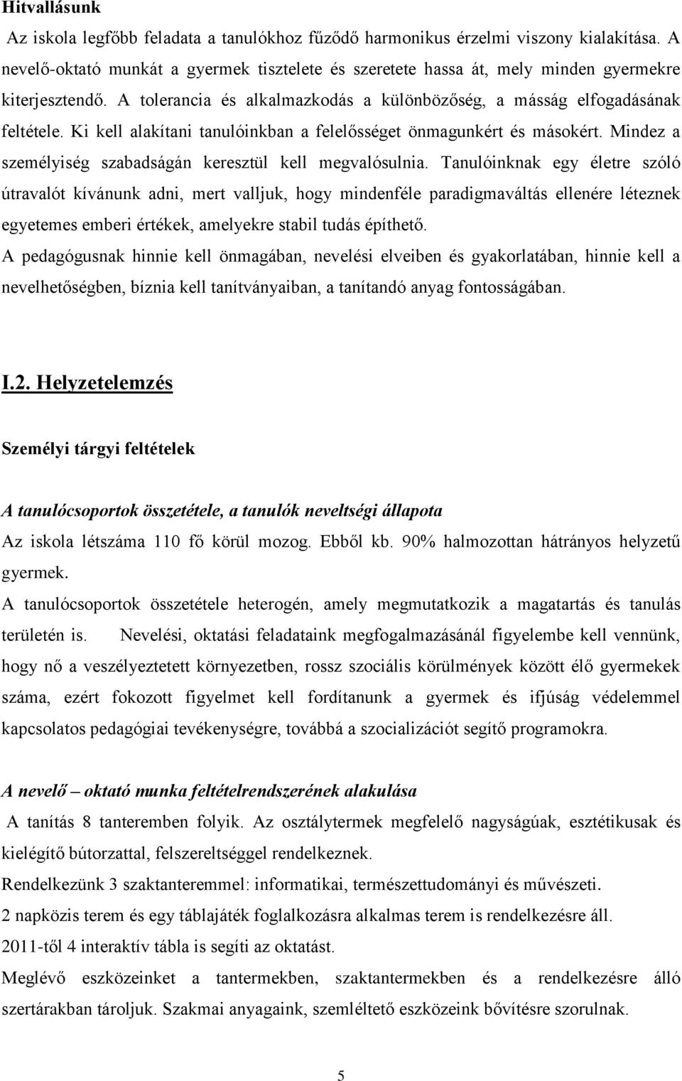 Ki kell alakítani tanulóinkban a felelősséget önmagunkért és másokért. Mindez a személyiség szabadságán keresztül kell megvalósulnia.