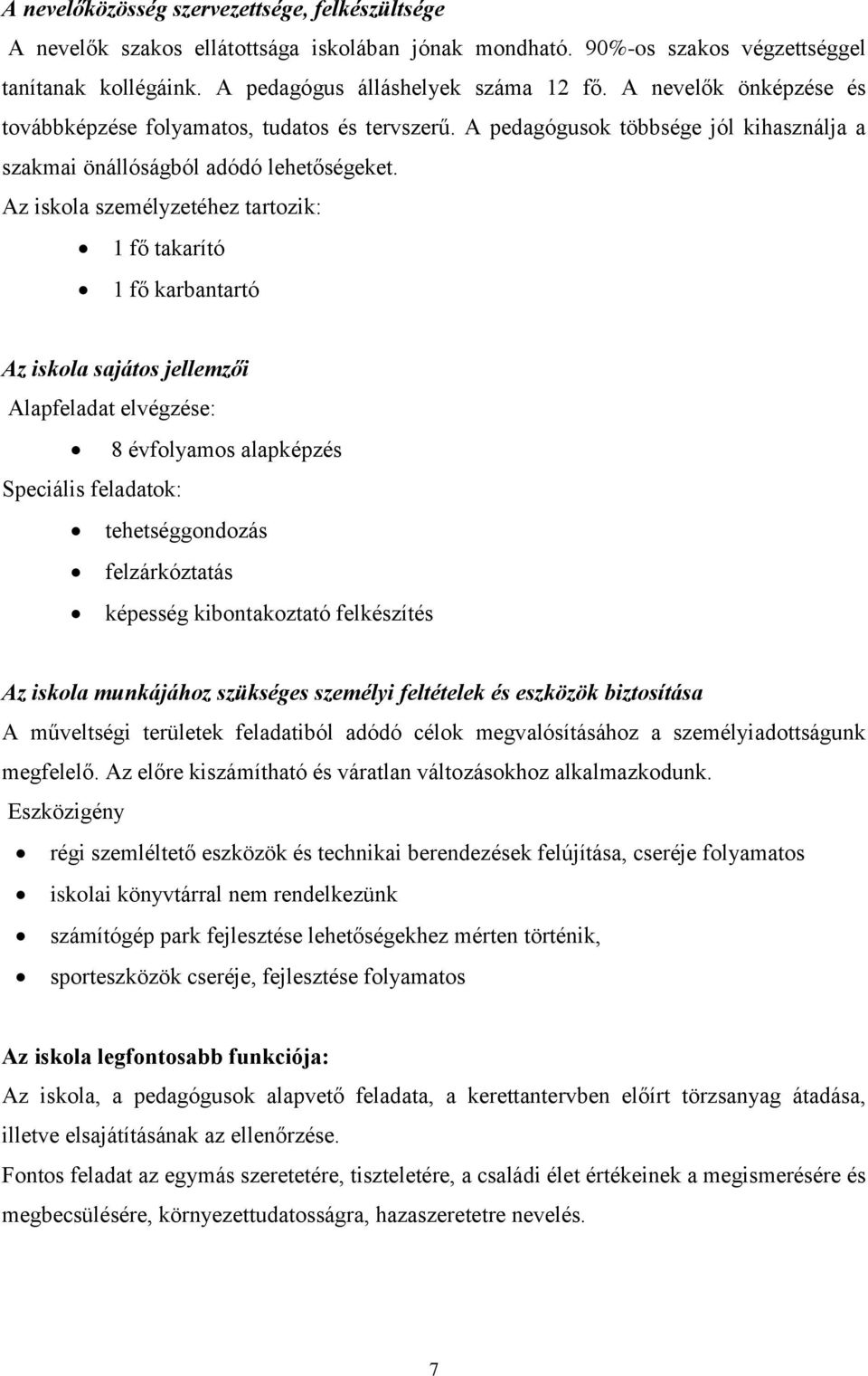 Az iskola személyzetéhez tartozik: 1 fő takarító 1 fő karbantartó Az iskola sajátos jellemzői Alapfeladat elvégzése: 8 évfolyamos alapképzés Speciális feladatok: tehetséggondozás felzárkóztatás