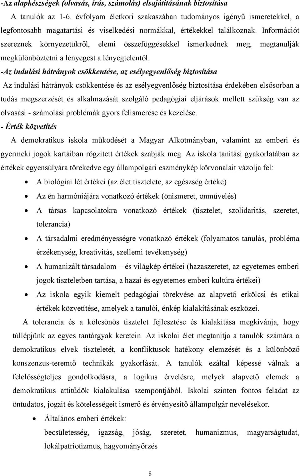 Információt szereznek környezetükről, elemi összefüggésekkel ismerkednek meg, megtanulják megkülönböztetni a lényegest a lényegtelentől.
