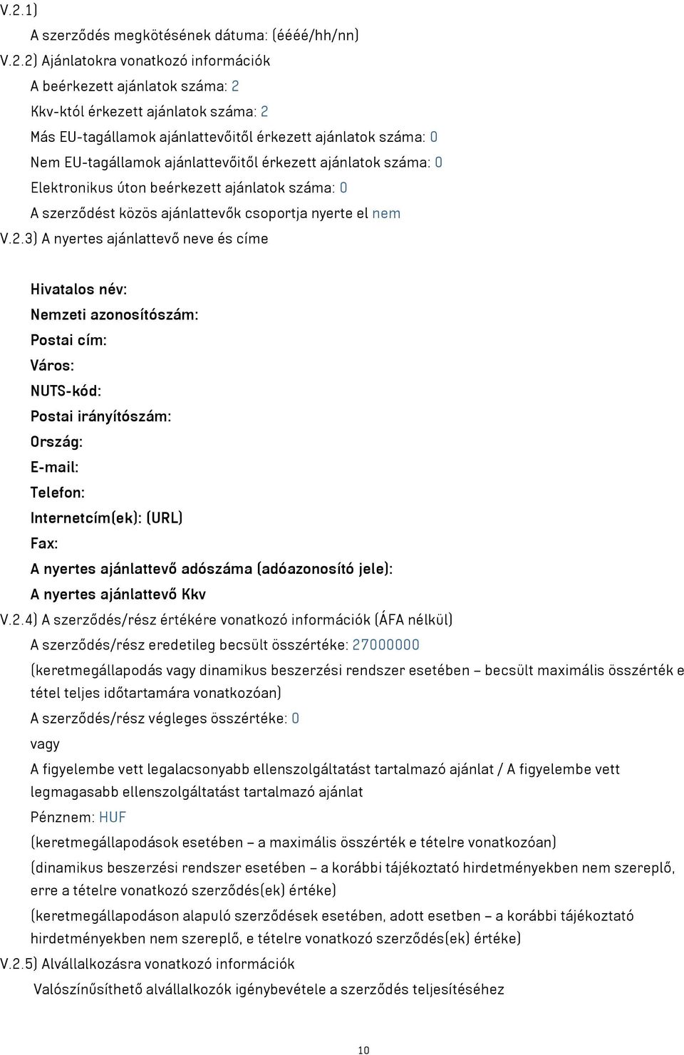3) A nyertes ajánlattevő neve és címe Hivatalos név: Postai cím: Város: NUTS-kód: Postai irányítószám: Ország: E-mail: Telefon: Internetcím(ek): (URL) Fax: A nyertes ajánlattevő adószáma